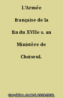 L'Armée française de la fin du XVIIe s. au Ministère de Choiseul.