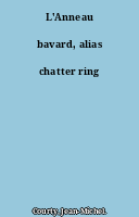 L'Anneau bavard, alias chatter ring