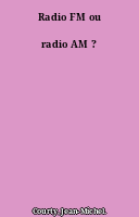 Radio FM ou radio AM ?