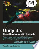 Unity 3.x game development by example : beginner's guide : a seat-of-your-pants manual for building fun, groovy little games quicklywith Unity 3.x