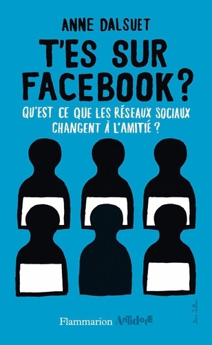 T'es sur Facebook ? : qu'est-ce que les réseaux sociaux changent à l'amitié ?