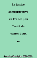 La justice administrative en France ; ou Traité du contentieux de l'administration