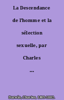 La Descendance de l'homme et la sélection sexuelle, par Charles Darwin,... Traduit par Edmond Barbier, d'après la 2e édition anglaise... Préface par Carl Vogt. 3e édition française.