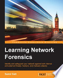 Learning network forensics : identify and safeguard your network against both internal and external threats, hackers, and malware attacks.