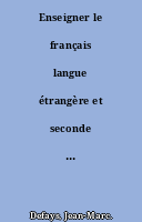 Enseigner le français langue étrangère et seconde : approche humaniste de la didactique des langues et des cultures