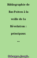 Bibliographie de Bas-Poitou à la veille de la Révolution : principaux mémoires, ouvrages et travaux concernant le XVIIIe siècle