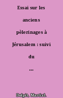 Essai sur les anciens pèlerinages à Jérusalem : suivi du texte du pèlerinage d'Arculphe