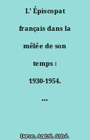 L' Épiscopat français dans la mêlée de son temps : 1930-1954. [Lettre-préface du cardinal Liénart.]