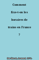 Comment fixe-t-on les horaires de trains en France ?