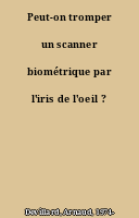 Peut-on tromper un scanner biométrique par l'iris de l'oeil ?