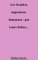 Les Grandes migrations humaines : par Louis Dollot...