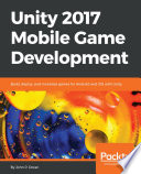Unity 2017 Mobile Game Development : Build, deploy, and monetize games for Android and iOS with Unity