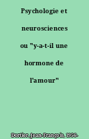 Psychologie et neurosciences ou "y-a-t-il une hormone de l'amour"