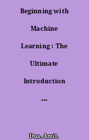 Beginning with Machine Learning : The Ultimate Introduction to Machine Learning, Deep Learning, Scikit-learn, and TensorFlow (English Edition)