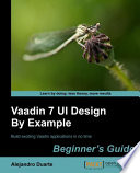 Vaadin 7 UI Design By Example : Beginner's Guide