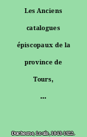 Les Anciens catalogues épiscopaux de la province de Tours, publiés par M. l'abbé L. Duchesne,...