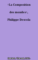 ÷La Composition des mondes÷, Philippe Descola