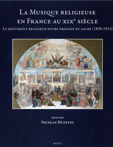 La musique religieuse en France au XIXe siècle : le sentiment religieux entre profane et sacré (1830-1914)