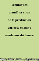 Techniques d'amélioration de la production agricole en zone soudano-sahélienne