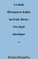 Le kaki (Diospyros kaki), un fruit divin : Un régal asiatique si mal connu en Europe