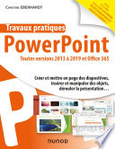 PowerPoint : toutes versions 2013 à 2019 et Office 365 : créer et mettre en page des diapositives, insérer et manipuler des objets, dérouler la présentation...