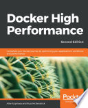 Docker high performance : complete your Docker journey by optimizing your application's workflows and performance