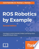 ROS robotics by example : learning to control wheeled, limbed, and flying robots using ROS Kinetic Kame