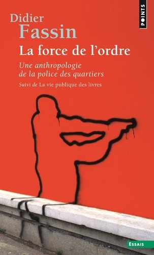 La force de l'ordre : ; Suivi de La vie publique des livres une anthropologie de la police des quartiers
