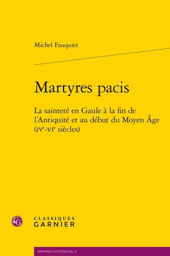 Martyres pacis : la sainteté en Gaule à la fin de l'Antiquité et au début du Moyen âge (IVe-VIe siècles)