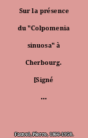 Sur la présence du "Colpomenia sinuosa" à Cherbourg. [Signé : Pierre Fauvel.]