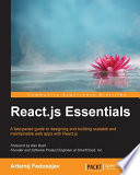 React.js essentials : a fast-paced guide to designing and building scalable and maintainable web apps with React.js