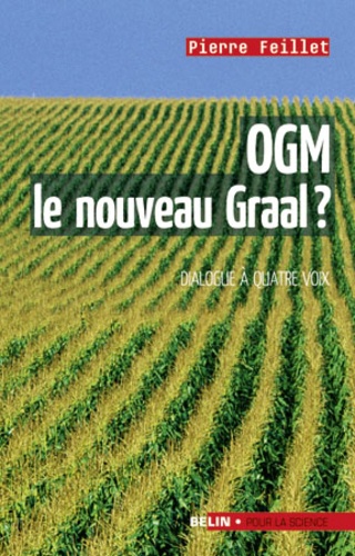 OGM, le nouveau Graal ? : un dialogue à quatre voix : le scientifique, l'écologiste, l'industriel et la journaliste
