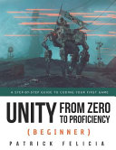 Unity 5 from zero to proficiency (beginner) : a step-by-step guide to coding your first game