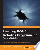 Learning ROS for robotics programming : your one-stop guide to the Robot Operating System
