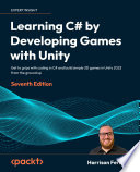 Learning C# by Developing Games with Unity : Get to grips with coding in C# and build simple 3D games in Unity 2022 from the ground upcoco2 7th Edition