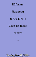 Réforme Maupéou (1771-1774) : Coup de force contre le Parlement