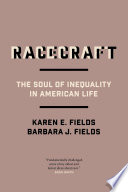 Racecraft : the soul of inequality in American life