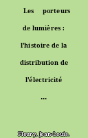 ˜Les œporteurs de lumières : l'histoire de la distribution de l'électricité au Québec