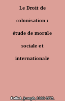 Le Droit de colonisation : étude de morale sociale et internationale
