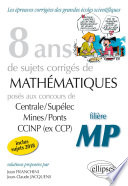 8 ans de sujets corrigés de mathématiques posés aux concours de Centrale-Supélec, Mines-Ponts, CCINP (ex CCP) : 2011-2018 : filière MP