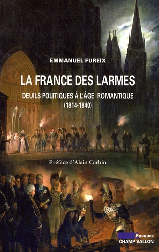La France des larmes : deuils politiques à l'âge romantique : 1814-1840