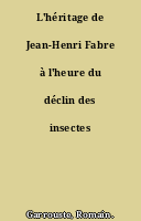 L'héritage de Jean-Henri Fabre à l'heure du déclin des insectes