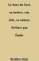 Le Sens de l'art, sa nature, son rôle, sa valeur. Préface par Émile Boutroux,...