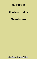 Moeurs et Coutumes des Musulmans