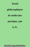 Traité philosophique de médecine pratique, par A.-N. Gendrin,...