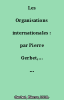 Les Organisations internationales : par Pierre Gerbet,... [2e édition.].