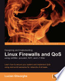 Designing and implementing Linux firewalls and QoS using netfilter, iproute2, NAT, and L7-filter : learn how to secure your system and implement QoS using real-world scenarios for networks of all sizes