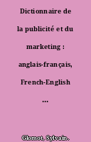 Dictionnaire de la publicité et du marketing : anglais-français, French-English : publicité, marketing, médias, relations publiques, expositions, promotion, distribution, merchandising...