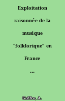 Exploitation raisonnée de la musique "folklorique" en France et ses artisans depuis la fin du XIXè siècle
