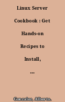 Linux Server Cookbook : Get Hands-on Recipes to Install, Configure, and Administer a Linux Server Effectively